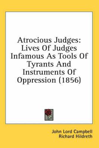 Cover image for Atrocious Judges: Lives of Judges Infamous as Tools of Tyrants and Instruments of Oppression (1856)