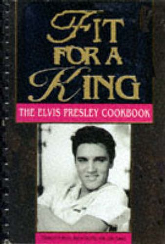 Cover image for Fit For A King: The Elvis Presley Cookbook