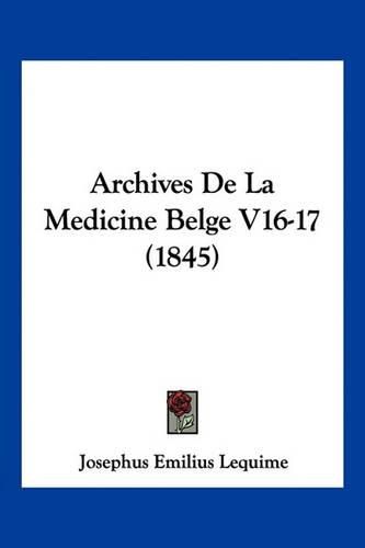 Cover image for Archives de La Medicine Belge V16-17 (1845)