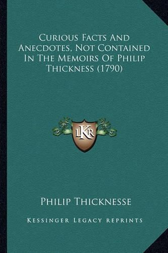 Cover image for Curious Facts and Anecdotes, Not Contained in the Memoirs of Philip Thickness (1790)