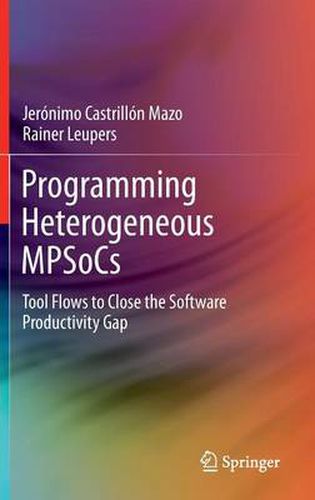 Cover image for Programming Heterogeneous MPSoCs: Tool Flows to Close the Software Productivity Gap
