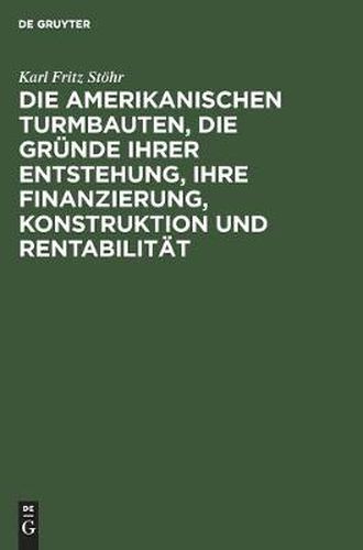 Die Amerikanischen Turmbauten, Die Grunde Ihrer Entstehung, Ihre Finanzierung, Konstruktion Und Rentabilitat