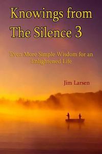 Cover image for Knowings from The Silence Vol. 3: Even More Simple Wisdom for an Enlightened LIfe