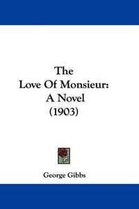 Cover image for The Love of Monsieur: A Novel (1903)