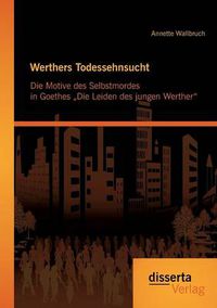 Cover image for Werthers Todessehnsucht: Die Motive des Selbstmordes in Goethes  Die Leiden des jungen Werther