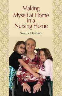 Cover image for Making Myself at Home in a Nursing Home