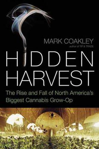 Cover image for Hidden Harvest: The Rise and Fall of North America's Biggest Cannabis Grow-Op