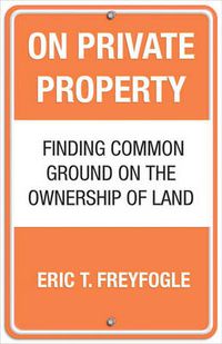 Cover image for On Private Property: Finding Common Ground on the Ownership of Land