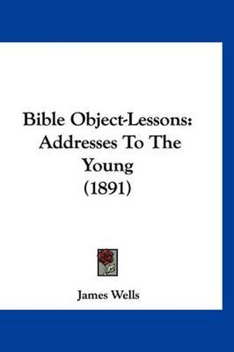 Cover image for Bible Object-Lessons: Addresses to the Young (1891)