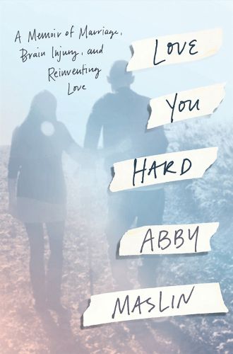 Cover image for Love You Hard: A Memoir of Marriage, Brain Injury, and Reinventing Love