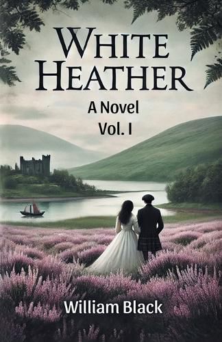 Cover image for White Heather A Novel Vol. I