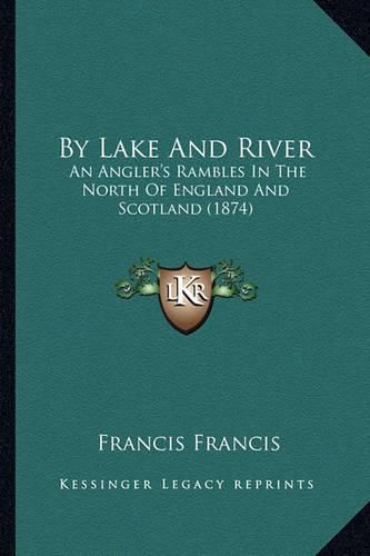 Cover image for By Lake and River: An Angler's Rambles in the North of England and Scotland (1874)