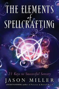 Cover image for The Elements of Spellcrafting: 21 Keys to Successful Sorcery