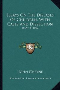 Cover image for Essays on the Diseases of Children, with Cases and Dissection: Essay 2 (1802)