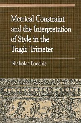 Cover image for Metrical Constraint and the Interpretation of Style in the Tragic Trimeter