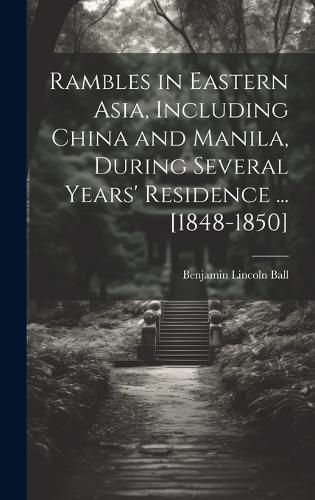 Cover image for Rambles in Eastern Asia, Including China and Manila, During Several Years' Residence ... [1848-1850]