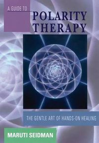 Cover image for A Guide to Polarity Therapy: Gentle Art of Hands-on Healing