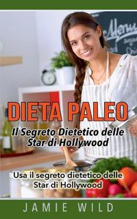 Cover image for Dieta Paleo - Il Segreto Dietetico delle Star di Hollywood: Usa il segreto dietetico delle Star di Hollywood