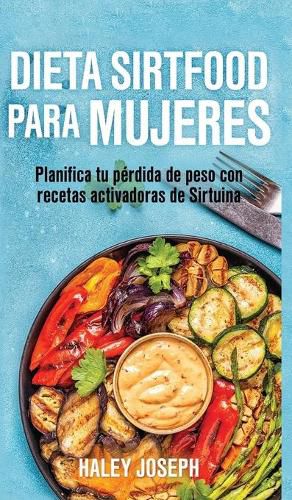 Cover image for Dieta Sirtfood para mujeres: Planifica tu perdida de peso con recetas activadoras de Sirtuina