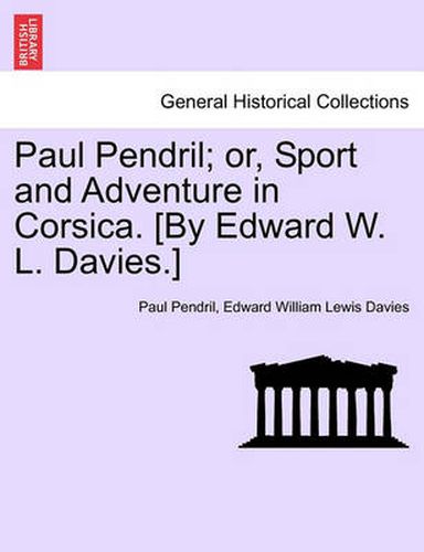 Cover image for Paul Pendril; Or, Sport and Adventure in Corsica. [By Edward W. L. Davies.]