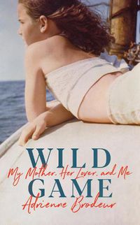 Cover image for Wild Game: My Mother, Her Lover and Me