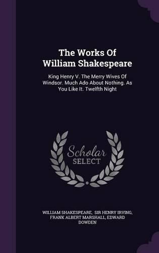 The Works of William Shakespeare: King Henry V. the Merry Wives of Windsor. Much ADO about Nothing. as You Like It. Twelfth Night