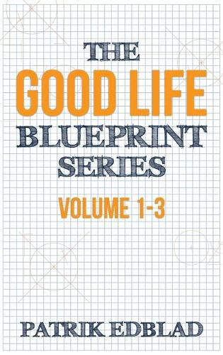 Cover image for The Good Life Blueprint Series: Volume 1-3