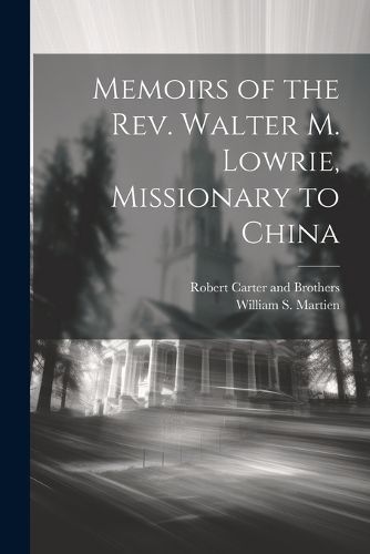 Memoirs of the Rev. Walter M. Lowrie, Missionary to China