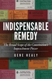 Cover image for Indispensable Remedy: The Broad Scope of the Constitution's Impeachment Power