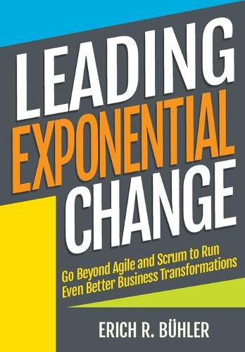 Cover image for Leading Exponential Change: Go beyond Agile and Scrum to run even better business transformations