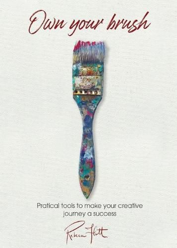 Cover image for Own Your Brush: Practical Tools to Make Your Creative Journey A Success