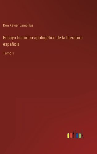 Cover image for Ensayo historico-apologetico de la literatura espanola: Tomo 1