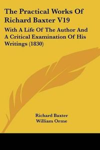 Cover image for The Practical Works of Richard Baxter V19: With a Life of the Author and a Critical Examination of His Writings (1830)