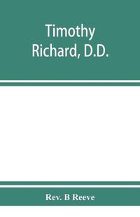 Cover image for Timothy Richard, D.D.: China missionary, statesman and reformer