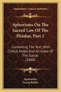 Cover image for Aphorisms on the Sacred Law of the Hindus, Part 1: Containing the Text, with Critical Notes and an Index of the Sutras (1868)