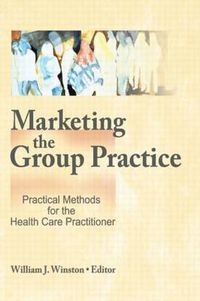 Cover image for Marketing the Group Practice: Practical Methods for the Health Care Practitioner