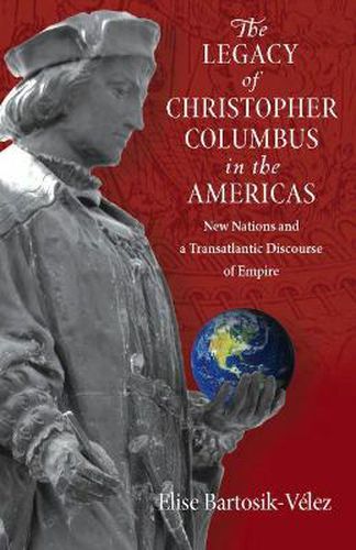 Cover image for The Legacy of Christopher Columbus in the Americas: New Nations and a Transatlantic Discourse of Empire