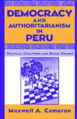 Cover image for Democracy and Authoritarianism in Peru: Political Coalitions and Social Change