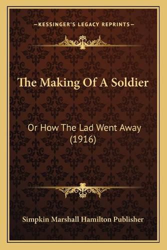 Cover image for The Making of a Soldier: Or How the Lad Went Away (1916)