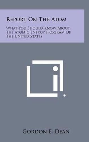 Cover image for Report on the Atom: What You Should Know about the Atomic Energy Program of the United States