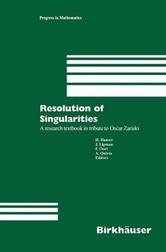 Resolution of Singularities: A research textbook in tribute to Oscar Zariski Based on the courses given at the Working Week in Obergurgl, Austria, September 7-14, 1997