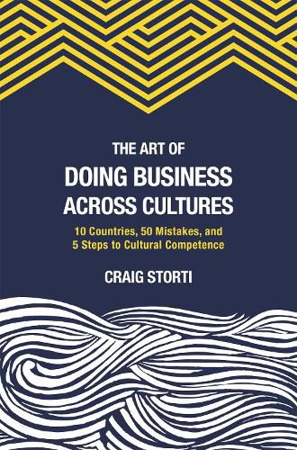 Cover image for The Art of Doing Business Across Cultures: 10 Countries, 50 Mistakes, and 5 Steps to Cultural Competence