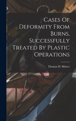 Cover image for Cases Of Deformity From Burns, Successfully Treated By Plastic Operations