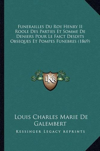 Funerailles Du Roy Henry II Roole Des Parties Et Somme de Deniers Pour Le Faict Desdits Obseques Et Pompes Funebres (1869)