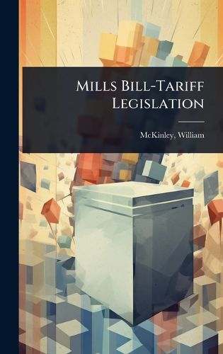 Cover image for Mills Bill-Tariff Legislation
