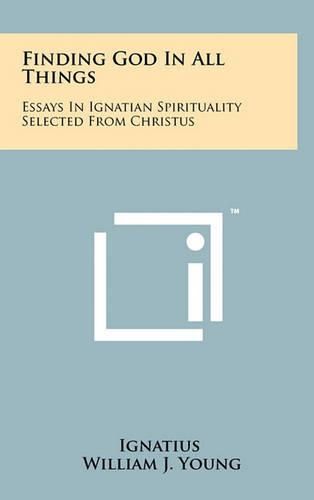 Finding God in All Things: Essays in Ignatian Spirituality Selected from Christus