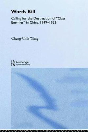 Cover image for Words Kill: Calling for the Destruction of 'Class Enemies' in China, 1949-1953