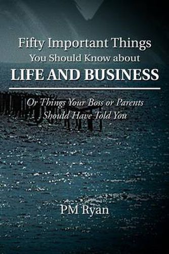 Cover image for Fifty Important Things You Should Know about Life and Business: Or Things Your Boss or Parents Should Have Told You
