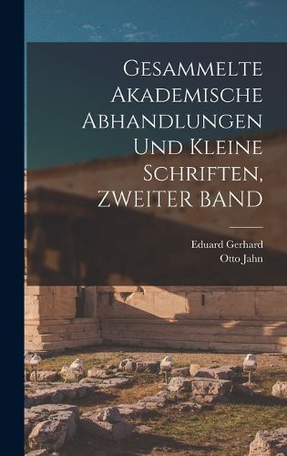 Cover image for Gesammelte Akademische Abhandlungen Und Kleine Schriften, ZWEITER BAND