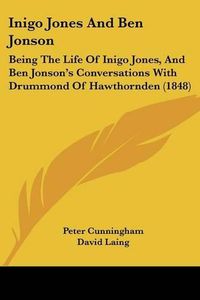 Cover image for Inigo Jones and Ben Jonson: Being the Life of Inigo Jones, and Ben Jonson's Conversations with Drummond of Hawthornden (1848)